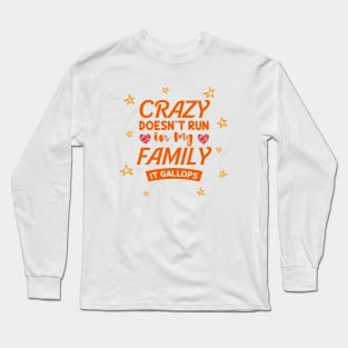 crazy doesn't run in my family it gallops Long Sleeve T-Shirt